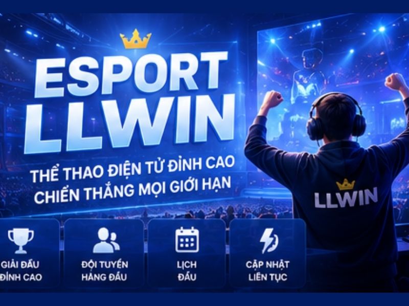 Esport LLWIN - Khám Phá Thế Giới Thể Thao Điện Tử Đa Dạng
